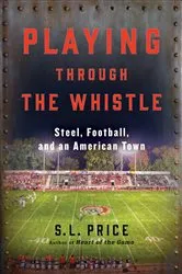 Book cover of Playing Through the Whistle by S. L. Price