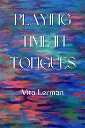 Book cover of Playing Time in Tongues by Vita Lerman