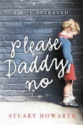 Book cover of Please, Daddy, No: A Boy Betrayed by Stuart Howarth