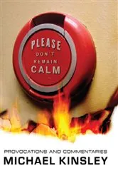 Book cover of Please Don't Remain Calm: Provocations and Commentaries by Michael Kinsley