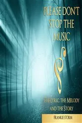 Book cover of PLEASE DON'T STOP THE MUSIC - THE LYRIC, THE MELODY AND THE STORY by FRANKIE STORM