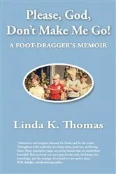 Book cover of Please, God, Don't Make Me Go! by Linda K. Thomas
