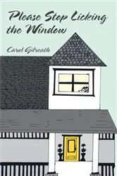 Book cover of Please Stop Licking the Window by Carol Gilreath