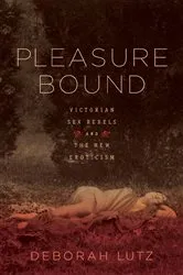 Book cover of Pleasure Bound: Victorian Sex Rebels and the New Eroticism by Deborah Lutz