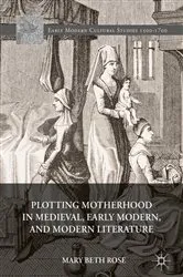 Book cover of Plotting Motherhood in Medieval, Early Modern, and Modern Literature by Mary Beth Rose