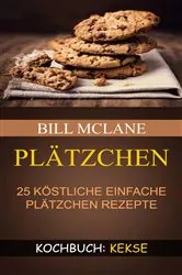 Book cover of Plätzchen: 25 köstliche einfache Plätzchen Rezepte (Kochbuch: Kekse) by Bill Mclane