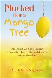 Book cover of Plucked from a Mango Tree by Anjuli Seth Nayak