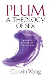 Book cover of PLUM A Theology of Sex by Corwin Wong