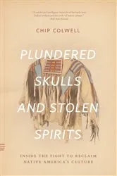 Book cover of Plundered Skulls and Stolen Spirits by Chip Colwell