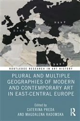 Book cover of Plural and Multiple Geographies of Modern and Contemporary Art in East-Central Europe by Caterina Preda