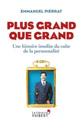 Book cover of Plus grand que grand : Une histoire insolite du culte de la personnalité by Emmanuel Pierrat