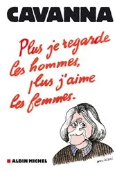 Book cover of Plus je regarde les hommes, plus j'aime les femmes by François Cavanna