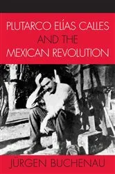 Book cover of Plutarco Elías Calles and the Mexican Revolution by Jürgen Buchenau