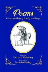 Book cover of Poems - Composed by My Family and their Dogs by Richard Wellesley