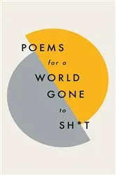 Book cover of Poems for a world gone to sh*t by Various Poets
