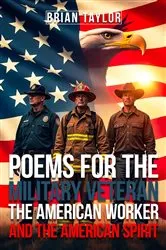 Book cover of Poems For the Military Veteran, the American Worker, and the American Spirit by Brian Taylor
