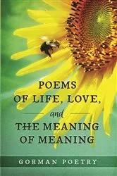 Book cover of Poems of Life, Love, and the Meaning of Meaning by Gorman Poetry