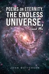 Book cover of Poems on Eternity, the Endless Universe, and Me by John Watterson
