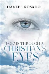 Book cover of Poems Through a Christian's Eyes by Daniel Rosado