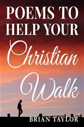 Book cover of Poems To Help Your Christian Walk by Brian Taylor