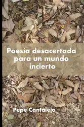 Book cover of Poesía desacertada para un mundo incierto by Pepe Cantalejo