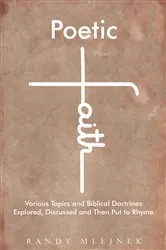 Book cover of Poetic Faith: Various Topics and Biblical Doctrines Explored, Discussed, and then Put to Rhyme by Randy Mlejnek