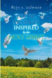 Book cover of Poetic Messages Inspired by the Holy Spirit by Downer, Ruth, E