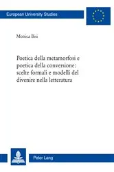 Book cover of Poetica della metamorfosi e poetica della conversione: scelte formali e modelli del divenire nella letteratura by Monica Bisi