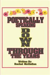 Book cover of Poetically Speaking Down Through the Years by Rachel McClellan