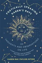 Book cover of POETICALLY SPEAKING KAREN'S RAYS OF THOUGHTS AND OBSERVATIONS ON LIFE by Karen Rae Taylor Ritzer