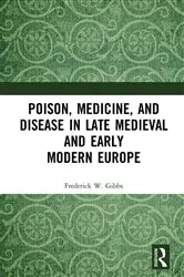 Book cover of Poison, Medicine, and Disease in Late Medieval and Early Modern Europe by Frederick W Gibbs