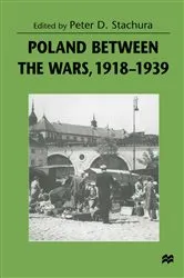 Book cover of Poland between the Wars, 1918–1939 by Peter D. Stachura