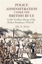 Book cover of Police Administration Under The British Rule by Dr. B. Roja