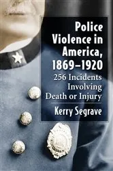 Book cover of Police Violence in America, 1869-1920 by Kerry Segrave