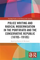 Book cover of Police Writing and Radical Modernisation in the Porfiriato and the Conservative Republic (1870s-1910s) by Agustina Carrizo de Reimann