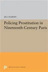 Book cover of Policing Prostitution in Nineteenth-Century Paris by Jill Harsin