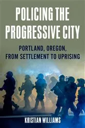 Book cover of Policing the Progressive City by Kristian Williams