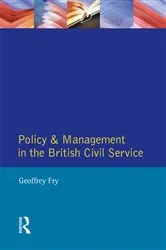 Book cover of Policy & Management British Civil Servic by Geoffrey K. Fry