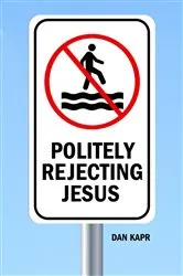 Book cover of Politely Rejecting Jesus by Dan Kapr