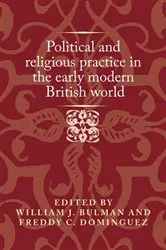Book cover of Political and religious practice in the early modern British world by William J. Bulman