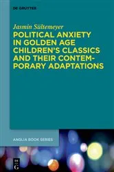 Book cover of Political Anxiety in Golden Age Children's Classics and Their Contemporary Adaptations by Jasmin Sültemeyer