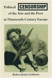 Book cover of Political Censorship of the Arts and the Press in Nineteenth-Century by Robert Justin Goldstein