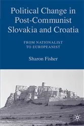 Book cover of Political Change in Post-Communist Slovakia and Croatia: From Nationalist to Europeanist by S. Fisher