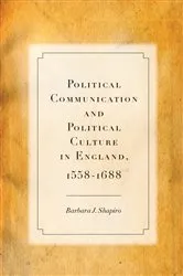 Book cover of Political Communication and Political Culture in England, 1558-1688 by Barbara J. Shapiro