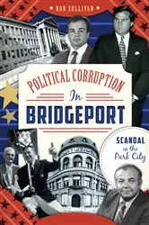 Book cover of Political Corruption in Bridgeport by Rob Sullivan