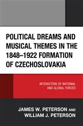 Book cover of Political Dreams and Musical Themes in the 1848–1922 Formation of Czechoslovakia by James W. Peterson