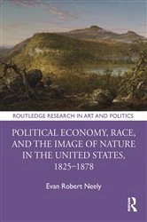Book cover of Political Economy, Race, and the Image of Nature in the United States, 1825–1878 by Evan Robert Neely