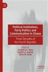 Book cover of Political Institutions, Party Politics and Communication in Ghana by Joseph R.A. Ayee