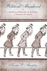 Book cover of Political Manhood by Kevin Murphy