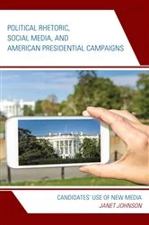 Book cover of Political Rhetoric, Social Media, and American Presidential Campaigns by Janet Johnson